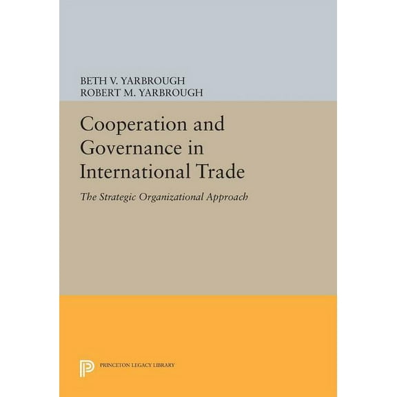 Princeton Legacy Library Cooperation and Governance in International Trade: The Strategic Organizational Approach, Book 133, (Paperback)