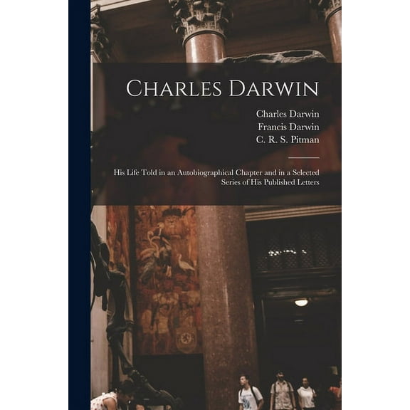 Charles Darwin [electronic Resource]: His Life Told in an Autobiographical Chapter and in a Selected Series of His Published Letters (Paperback)