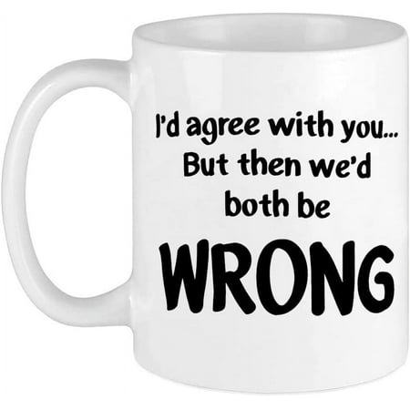 

SIYON I d Agree with You but Then We Would Both Be Wrong 11 Ounces Double Side Printed Funny White Coffee Mug