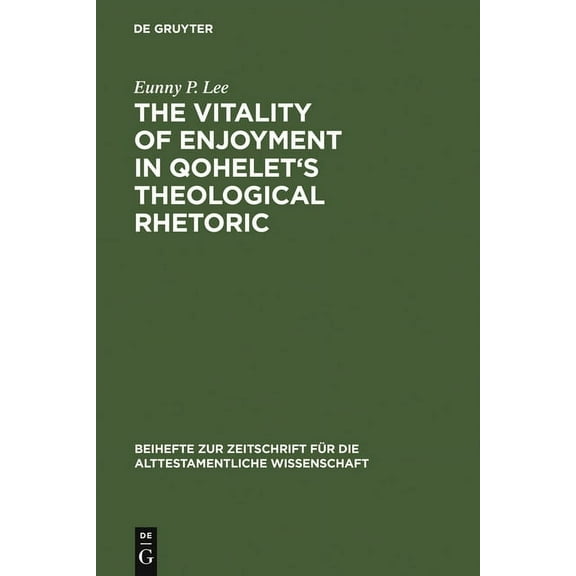 Beihefte Zur Zeitschrift Für die Alttest The Vitality of Enjoyment in Qohelet's Theological Rhetoric, Book 353, (Hardcover)