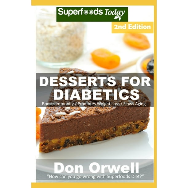 Desserts For Diabetics Desserts For Diabetics Over 50 Quick Easy Gluten Free Low Cholesterol Whole Foods Recipes Full Of Antioxidants Phytochemicals Series 2 Paperback Walmart Com Walmart Com