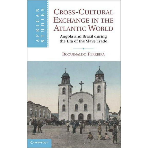 African Studies Cross-Cultural Exchange in the Atlantic World: Angola and Brazil During the Era of the Slave Trade, Book 121, (Hardcover)