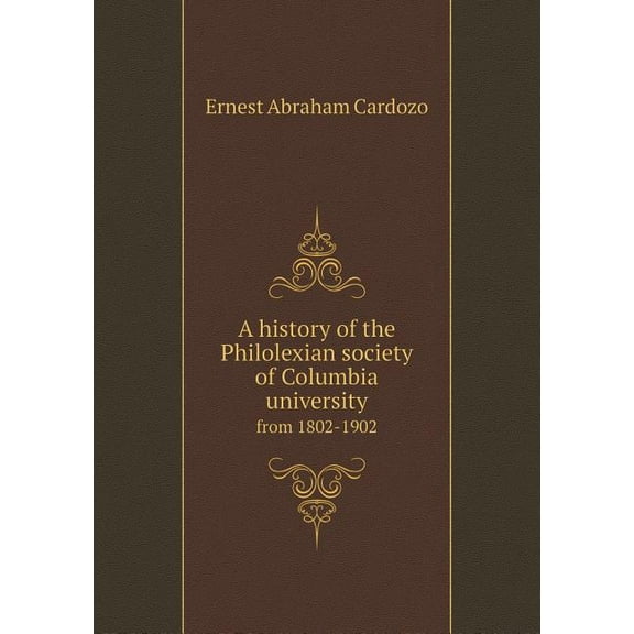 A history of the Philolexian society of Columbia university from 1802-1902 (Paperback)