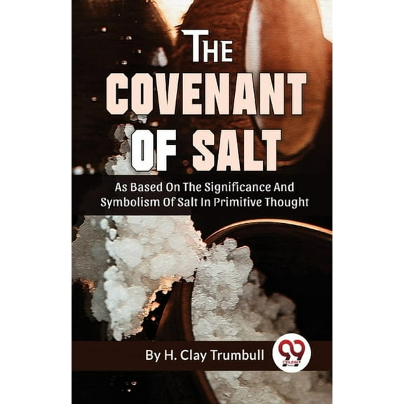 The Covenant Of Salt As Based On The Significance And Symbolism Of Salt In Primitive Thought, (Paperback)