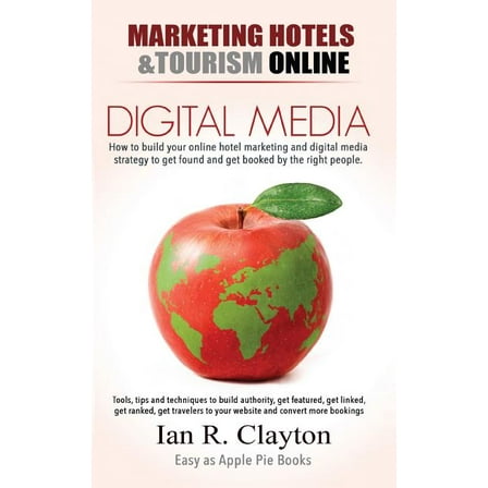 Digital Media Marketing Hotels: Driving Traffic to Your Sales Funnel (Paperback) by Ian R Clayton