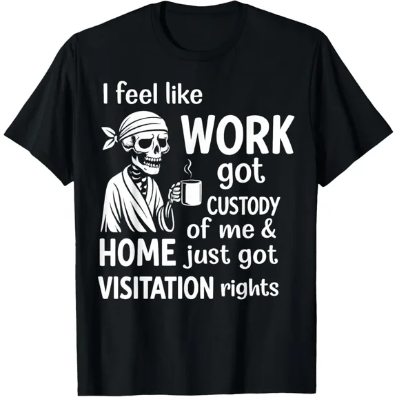 I Feel Like Work Got Custody of Me Graphic T Shirt Short Sleeve Crewneck Men Sarcastic Meme Tee Men T shirts