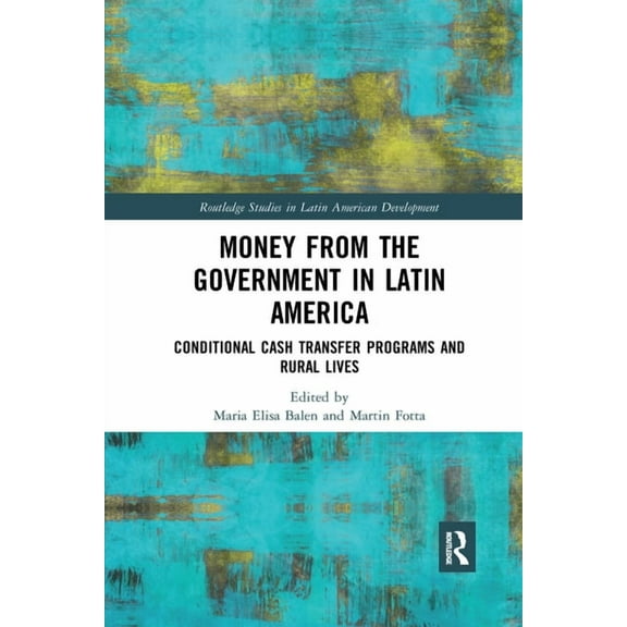 Routledge Studies in Latin American Deve Money from the Government in Latin America: Conditional Cash Transfer Programs and Rural Lives, (Paperback)