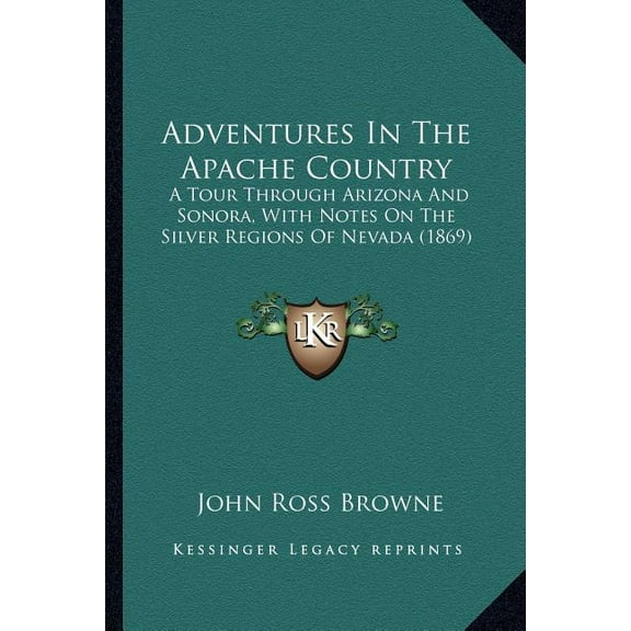 Adventures In The Apache Country : A Tour Through Arizona And Sonora, With Notes On The Silver Regions Of Nevada (1869) (Paperback)