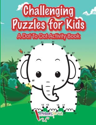 Challenging Puzzles for Kids : A Dot to Dot Activity Book Challenging Puzzles for Kids : A Dot to Dot Activity Book
