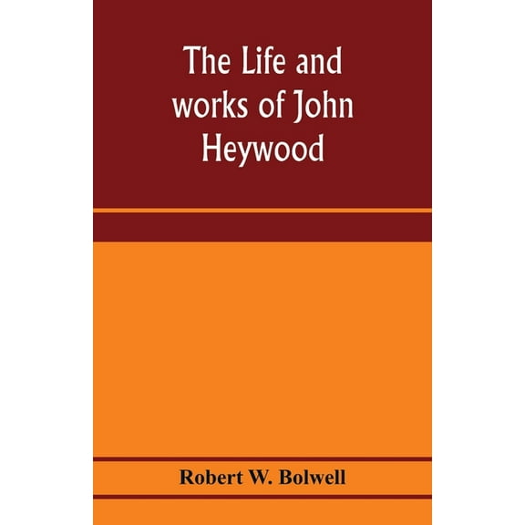 The life and works of John Heywood, (Paperback)