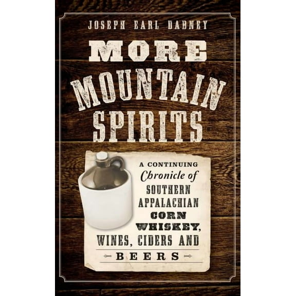 More Mountain Spirits: A Continuing Chronicle of Southern Appalachian Corn Whiskey, Wines, Ciders and Beers (Hardcover)
