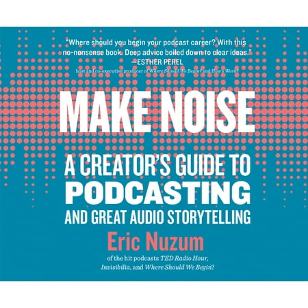 Make Noise: A Creator's Guide to Podcasting and Great Audio Storytelling (Audiobook)