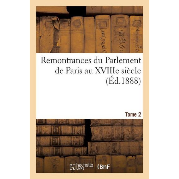 Histoire: Remontrances Du Parlement de Paris Au Xviiie Sicle. Tome 2 (Paperback)