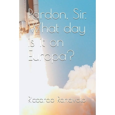 Pardon, Sir. What day is it on Europa? (Paperback)