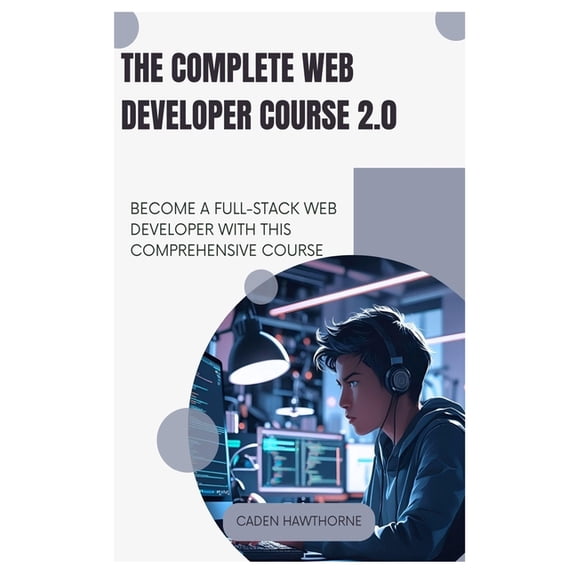 The Complete Web Developer Course 2.0: Become a Full-Stack Web Developer with This Comprehensive Course, (Paperback)