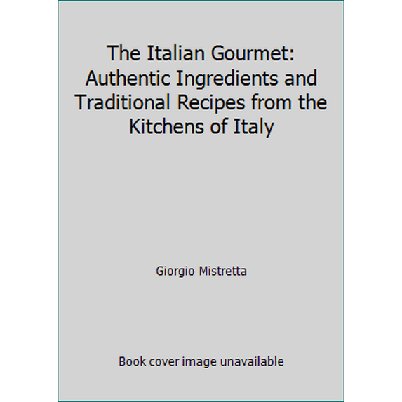 Pre-Owned The Italian Gourmet: Authentic Ingredients and Traditional Recipes from the Kitchens of Italy (Hardcover) 0696023792 9780696023798
