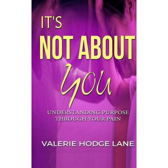 It's Not About You: Understanding Purpose Through Your Pain, (Paperback)