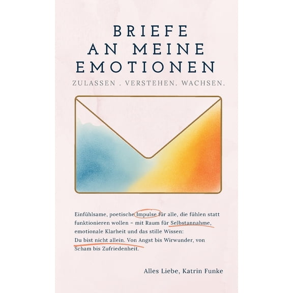 Briefe an meine Emotionen: Zulassen. Verstehen. Wachsen., (Paperback)