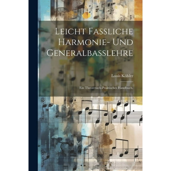 Leicht fassliche Harmonie- und Generalbasslehre: Ein theoretisch-praktisches Handbuch. (Paperback)