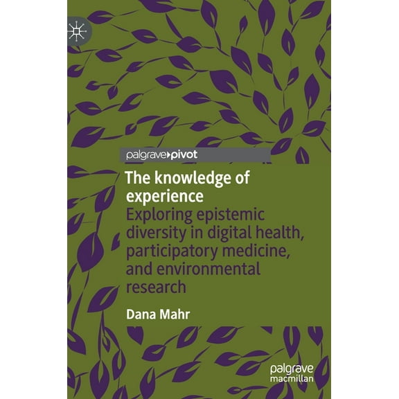 The Knowledge of Experience: Exploring Epistemic Diversity in Digital Health, Participatory Medicine, and Environmental , (Hardcover)
