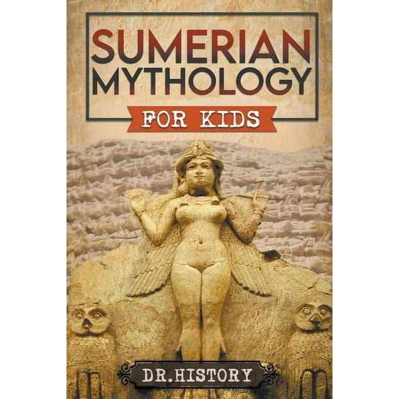 Sumerian Mythology: Enchanting Ancient History and the Most Influential Events of Sumerian Mythology for Kids, (Paperback)