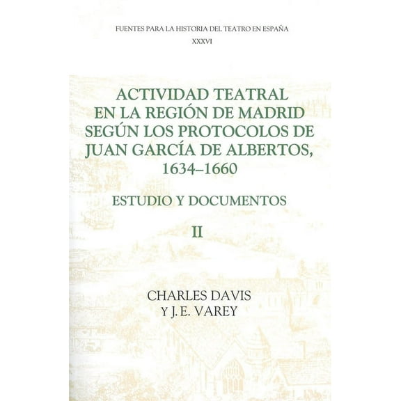 Fuentes Para la Historia del Teatro en E Actividad Teatral En La RegiÃ³n de Madrid SegÃºn Los Protocolos de Juan GarcÃ­a de Albertos, 1634-1660: II: Estudio Y Docum, Book VOLUM, (Paperback)