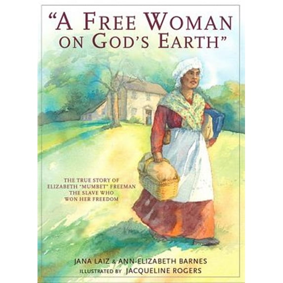 Pre-Owned A Free Woman on God's Earth: The True Story of Elizabeth mumbet Freeman, the Slave Who Won Her Freedom (Paperback) 0981491022 9780981491028