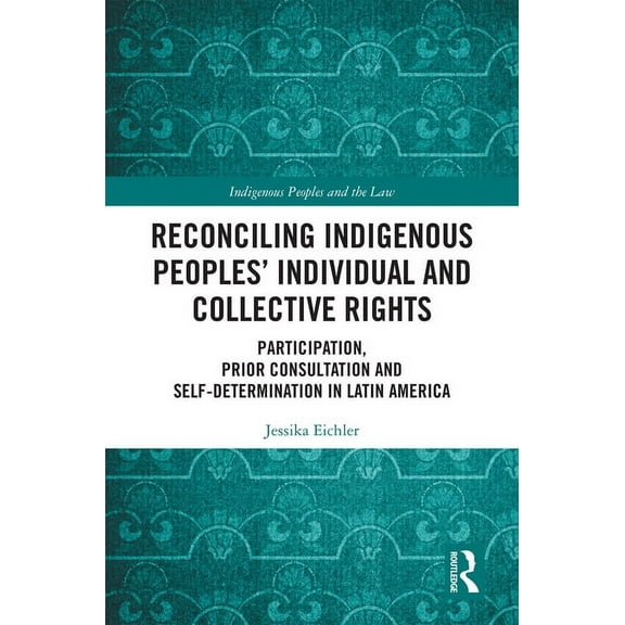 Indigenous Peoples and the Law Reconciling Indigenous Peoples' Individual and Collective Rights: Participation, Prior Consultation and Self-Determinati, (Hardcover)