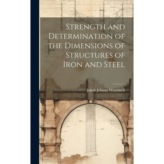 Strength and Determination of the Dimensions of Structures of Iron and Steel (Hardcover)