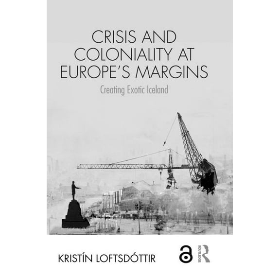 Routledge Research in Race and Ethnicity Crisis and Coloniality at Europe's Margins: Creating Exotic Iceland, (Hardcover)