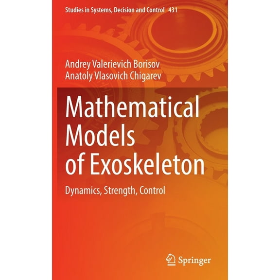 Studies in Systems, Decision and Control Mathematical Models of Exoskeleton: Dynamics, Strength, Control, Book 431, (Hardcover)