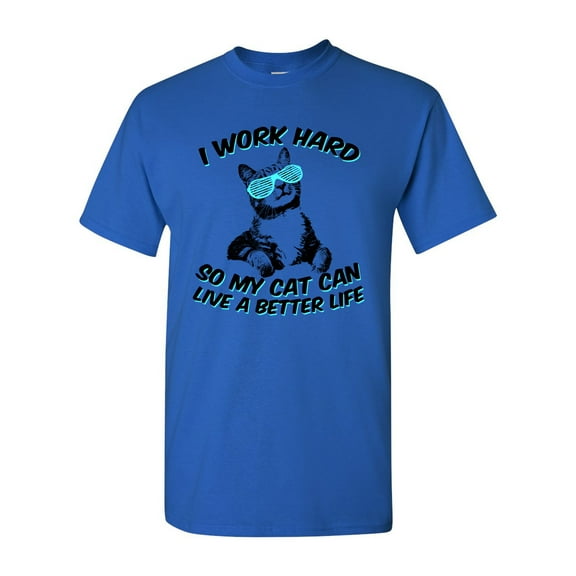 I Work Hard So My Cat Can Live A Better Life Pet Funny DT Adult T-Shirt Tee