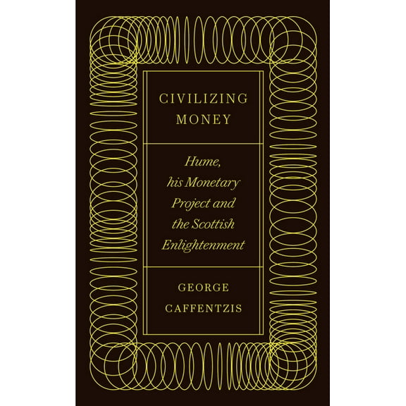 Civilizing Money : Hume, his Monetary Project, and the Scottish Enlightenment (Paperback)