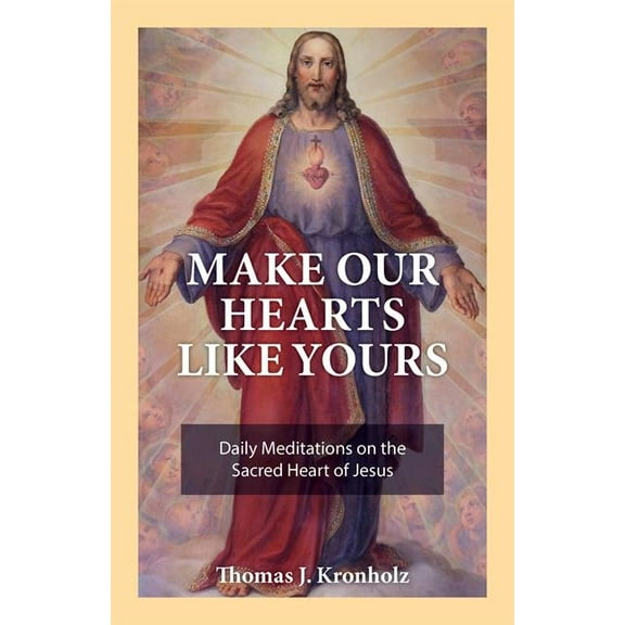Make Our Hearts Like Yours: Daily Meditations on the Sacred Heart of Jesus, (Paperback)