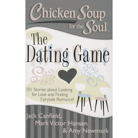 Chicken Soup for the Soul: The Dating Game : 101 Stories about Looking for Love and Finding Fairytale Romance! (Paperback)