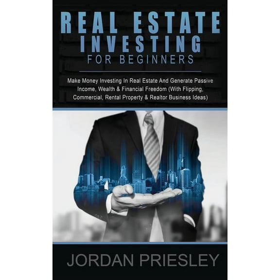 Real Estate Investing For Beginners: Make Money Investing In Real Estate And Generate Passive Income, Wealth & Finan, (Paperback)