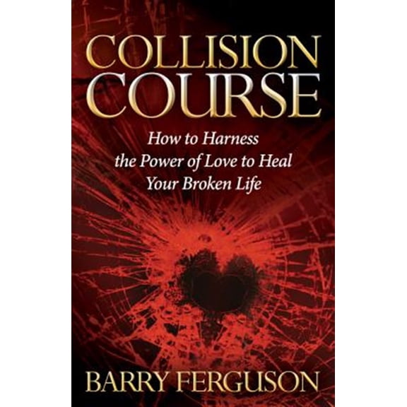 Pre-Owned Collision Course: How to Harness the Power of Love to Heal Your Broken Life, (Paperback)