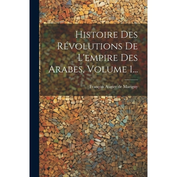 Histoire Des Révolutions De L'empire Des Arabes, Volume 1... (Paperback)