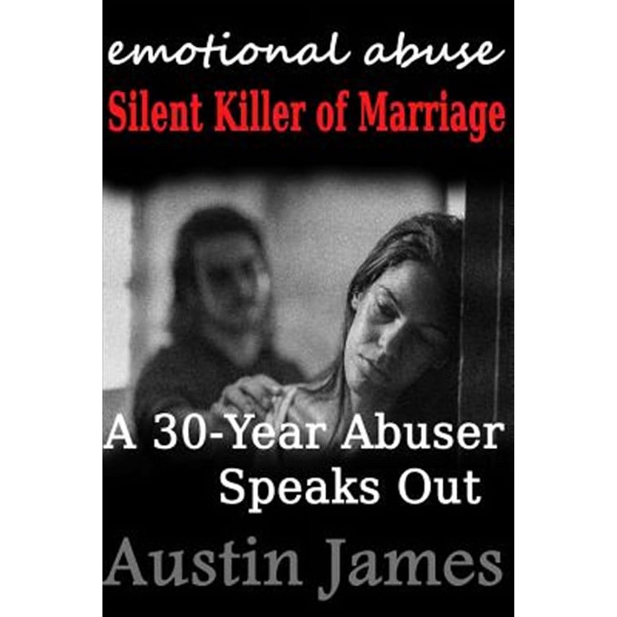 Emotional Abuse: Silent Killer of Marriage - A 30-Year Abuser Speaks Out (Paperback)