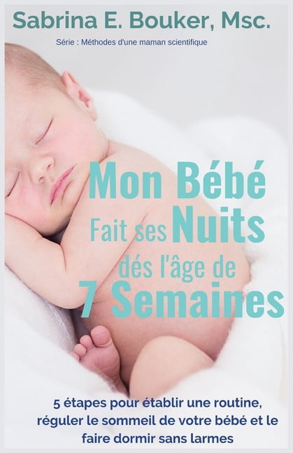 Methodes D Une Maman Scientifique Mon Bebe Fait Ses Nuits Des L Age De 7 Semaines 5 Etapes Pour Etablir Une Routine Reguler Le Sommeil De Votre Bebe Et Le Faire Dormir Sans