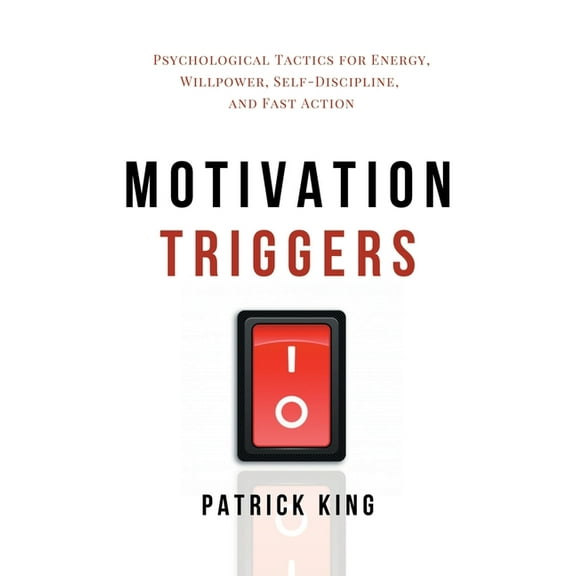 Motivation Triggers: Psychological Tactics for Energy, Willpower, Self-Discipline, and Fast Action, (Paperback)