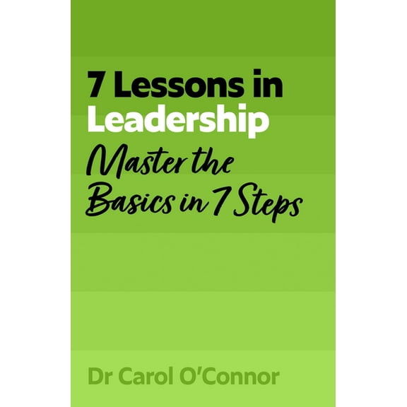 7 Lessons in Leadership: Leadership Basics in 7 Steps, (Paperback)