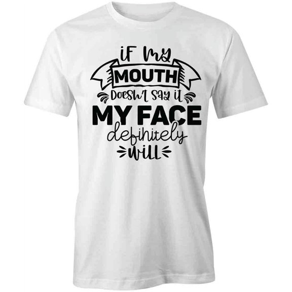 If Mouth Doesn't Say It Face Will T-Shirt | Sarcastic White Tee Gift