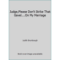 thumbnail image 1 of Pre-Owned Judge,Please Don't Strike That Gavel....On My Marriage (Paperback) 0962460303 9780962460302, 1 of 1