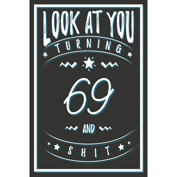 Look At You Turning 69 And Shit : 69 Years Old Gifts. 69th Birthday Funny  Gift for Men and Women. Fun, Practical And Classy Alternative to a Card.  (Paperback) 