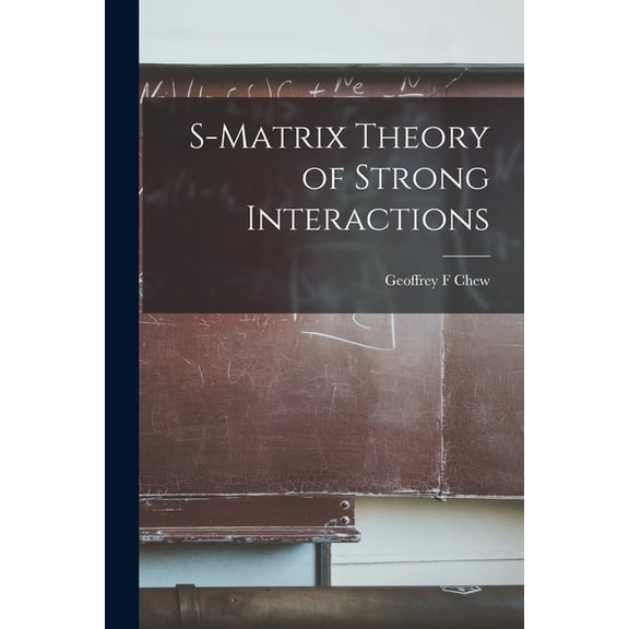 S-matrix Theory of Strong Interactions, (Paperback)