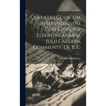 Collatio Codicum II Havniensium cum Editione Elberlingiana G. Julii Caesaris Commentt. de B. G (Hardcover)