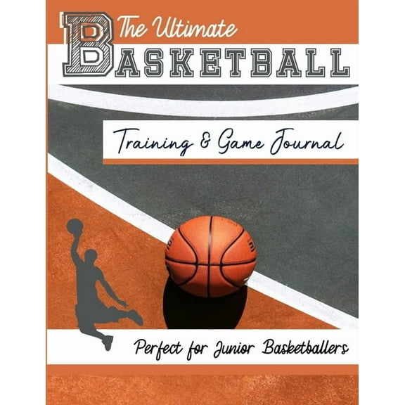Sports Training & Game The Ultimate Basketball Training and Game Journal: Record and Track Your Training Game and Season Performance: Perfect f, Book 3, (Paperback)