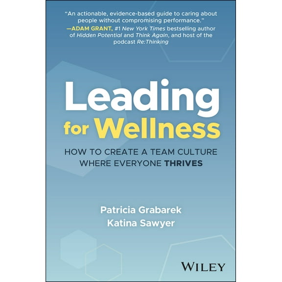 Leading for Wellness: How to Create a Team Culture Where Everyone Thrives, (Hardcover)