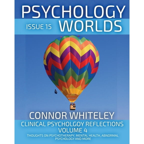 Psychology Worlds Issue 15: Clinical Psychology Reflections Volume 4 Thoughts On Psychotherapy, Mental Health, Abnormal Psychology and Mor, Book 15, (Paperback)